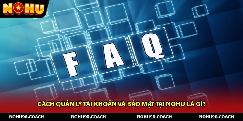 Cách quản lý tài khoản và bảo mật