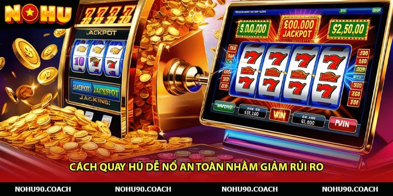 Cách quay hũ dễ nổ an toàn nhằm giảm rủi ro