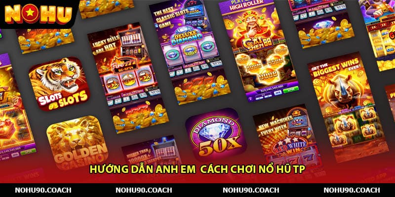 Hướng dẫn anh em  cách chơi Nổ Hũ TP