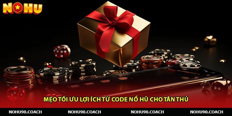 Mẹo tối ưu lợi ích từ Code nổ hũ cho tân thủ