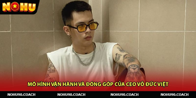 Mô hình vận hành và đóng góp của CEO Võ Đức Việt