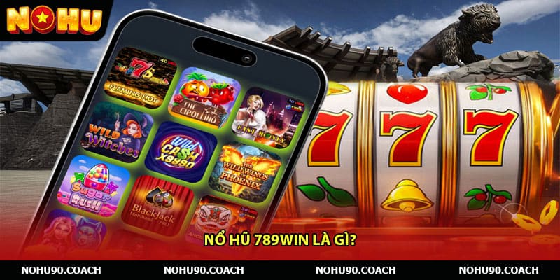 Nổ hũ 789win là gì?